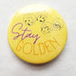 Stay Golden Button - MUDBUGSBTQ